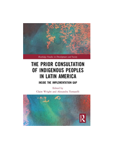 The Prior Consultation of Indigenous Peoples in Latin America - 9781138488069