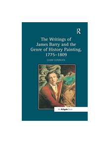 The Writings of James Barry and the Genre of History Painting, 1775-1809 - 9781138547612