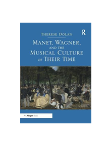 Manet, Wagner, and the Musical Culture of Their Time - 9781138548053