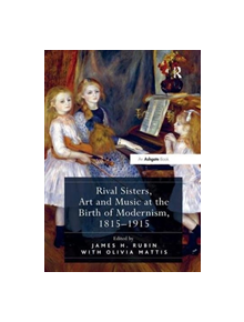 Rival Sisters, Art and Music at the Birth of Modernism, 1815-1915 - 9781138548091