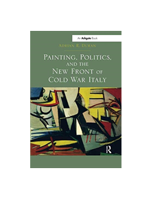 Painting, Politics, and the New Front of Cold War Italy - 9781138548268