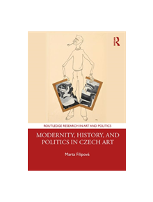 Modernity, History, and Politics in Czech Art - 9781138585669