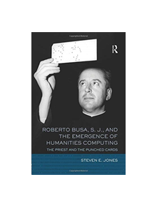 Roberto Busa, S. J., and the Emergence of Humanities Computing - 9781138587250