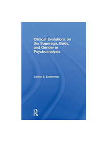 Clinical Evolutions on the Superego, Body, and Gender in Psychoanalysis - 9781138590854