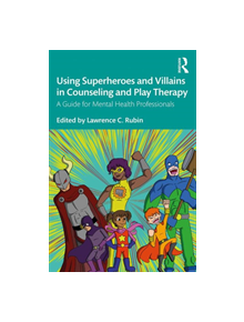 Using Superheroes and Villains in Counseling and Play Therapy - 8688 - 9781138613270