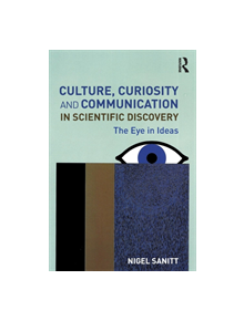 Culture, Curiosity and Communication in Scientific Discovery - 9781138625587