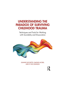 Understanding the Paradox of Surviving Childhood Trauma - 9781138630857