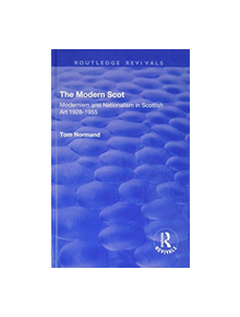 The Modern Scot: Modernism and Nationalism in Scottish Art, 1928-1955 - 9781138728462