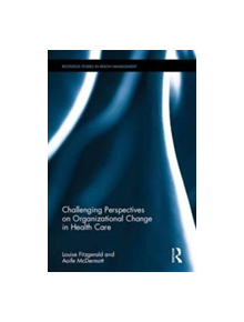 Challenging Perspectives on Organizational Change in Health Care - 9781138914490