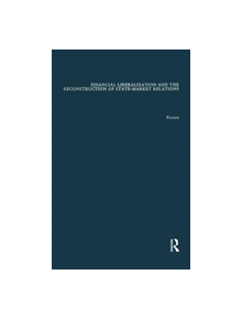 Financial Liberalization and the Reconstruction of State-Market Relations - 9781138969810