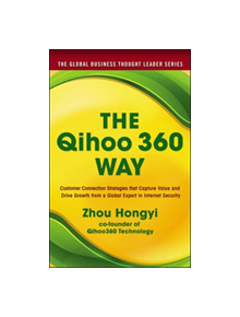 The Qihoo 360 Way: Customer Connection Strategies that Capture Value and Drive Growth from a Global Expert in Internet Securi