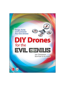 DIY Drones for the Evil Genius: Design, Build, and Customize Your Own Drones - 9781259861468