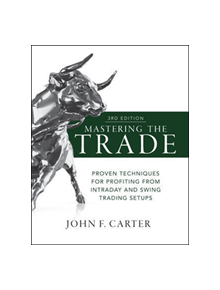 Mastering the Trade, Third Edition: Proven Techniques for Profiting from Intraday and Swing Trading Setups - 9781260121599