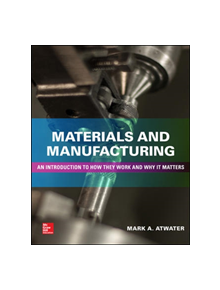 Materials and Manufacturing: An Introduction to How they Work and Why it Matters - 15490 - 9781260122312