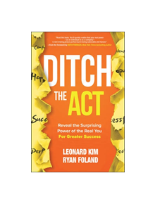 Ditch the Act: Reveal the Surprising Power of the Real You for Greater Success - 9781260454376