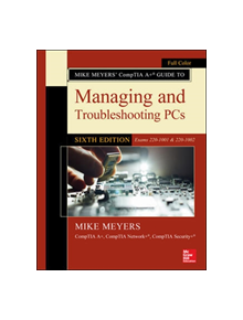 Mike Meyers' CompTIA A+ Guide to Managing and Troubleshooting PCs, Sixth Edition (Exams 220-1001 & 220-1002) - 9781260455069