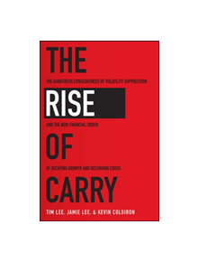 The Rise of Carry: The Dangerous Consequences of Volatility Suppression and the New Financial Order of Decaying Growth and Re