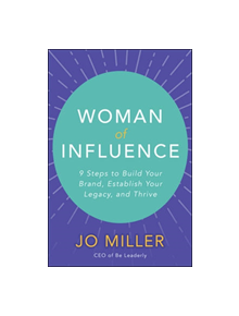 Woman of Influence: 9 Steps to Build Your Brand, Establish Your Legacy, and Thrive - 9781260458831