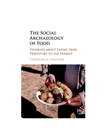 The Social Archaeology of Food - 9781316607251