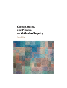 Carnap, Quine, and Putnam on Methods of Inquiry - 9781316630853