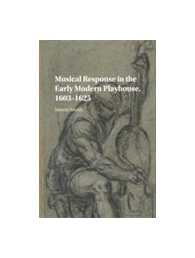 Musical Response in the Early Modern Playhouse, 1603-1625 - 9781316632369