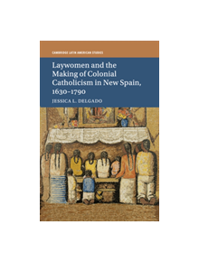 Laywomen and the Making of Colonial Catholicism in New Spain, 1630-1790 - 8974 - 9781316648841