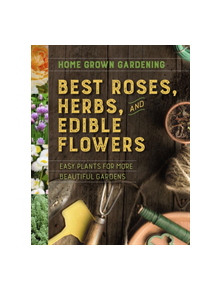 Home Grown Gardening Guide to Best Roses, Herbs and Edible Flowers - 9781328618443