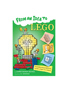 From an Idea to Lego: The Building Bricks Behind the World's Biggest Toy Company - 9781328954947