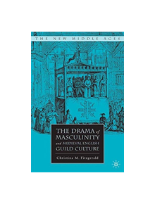 The Drama of Masculinity and Medieval English Guild Culture - 9781349533978