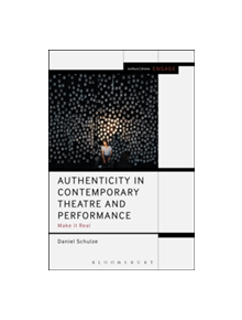 Authenticity in Contemporary Theatre and Performance - 9781350000964