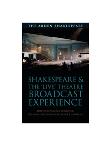 Shakespeare and the 'Live' Theatre Broadcast Experience - 9781350030466