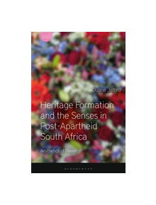 Heritage Formation and the Senses in Post-Apartheid South Africa - 8631 - 9781350059771