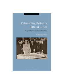 Rebuilding Britain's Blitzed Cities - 9781350067622