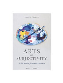 Arts of Subjectivity: A New Animism for the Post-Media Era - 9781350085824