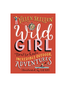 Wild Girl: How to Have Incredible Outdoor Adventures - 9781406387643