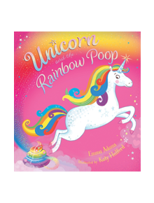 Unicorn and the Rainbow Poop - 9781407191348