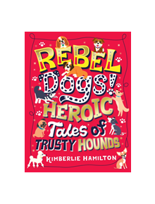 Rebel Dogs! Heroic Tales of Trusty Hounds - 9781407194356