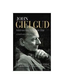 John Gielgud: Matinee Idol to Movie Star - 9781408179451