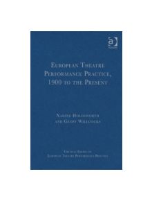 European Theatre Performance Practice, 1900 to the Present - 9781409418757