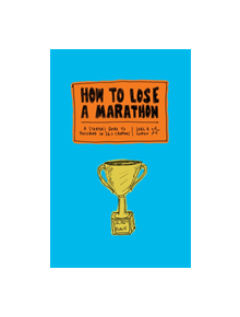 How to Lose a Marathon: A Starter's Guide to Finishing in 26.2 Chapters - 9781419724916