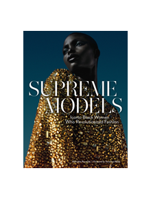 Supreme Models: Iconic Black Women Who Revolutionized Fashion - 9781419736148