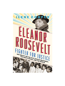 Eleanor Roosevelt, Fighter for Justice: Her Impact on the Civil Rights Movement, the White House, and the World - 97814197368