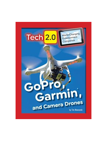 Tech 2.0 World-Changing Entertainment Companies: GoPro, Garmin, and Camera Drones - 9781422240557