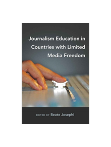 Journalism Education in Countries with Limited Media Freedom - 9781433110849