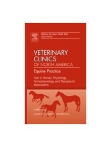 Pain in Horses: Physiology, Pathophysiology and Therapeutic Implications, an Issue of Veterinary Clinics: Equine - 9781437725