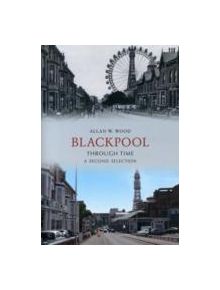 Blackpool Through Time A Second Selection - 9781445605289