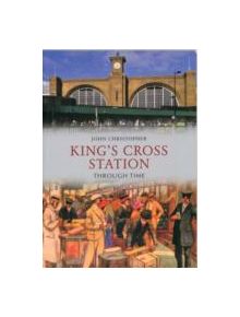 Kings Cross Station Through Time - 9781445605302