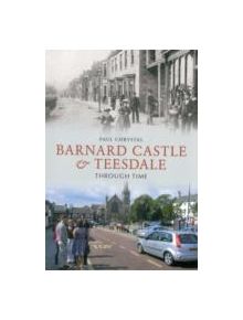 Barnard Castle & Teesdale Through Time - 9781445605623