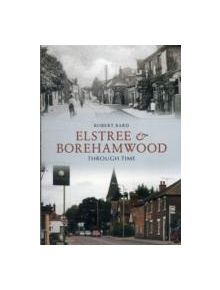 Elstree & Borehamwood Through Time - 9781445606316