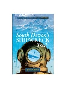 South Devon's Shipwreck Trail - 9781445606743